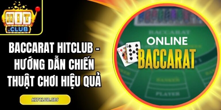 Baccarat Hitclub – Hướng Dẫn Chiến Thuật Chơi Hiệu Quả 1 Baccarat Hitclub
