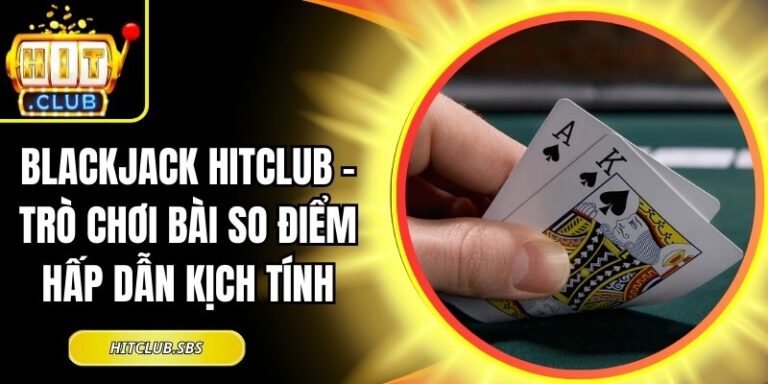 Blackjack Hitclub – Trò Chơi Bài So Điểm Hấp Dẫn Kịch Tính 9 Blackjack Hitclub