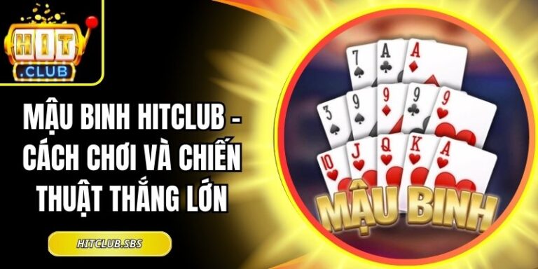 Mậu Binh Hitclub – Cách Chơi Và Chiến Thuật Thắng Lớn 4 Mậu Binh hitclub