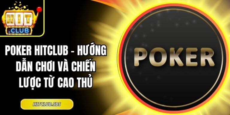 Poker Hitclub – Hướng Dẫn Chơi và Chiến Lược Từ Cao Thủ 2 Poker Hitclub