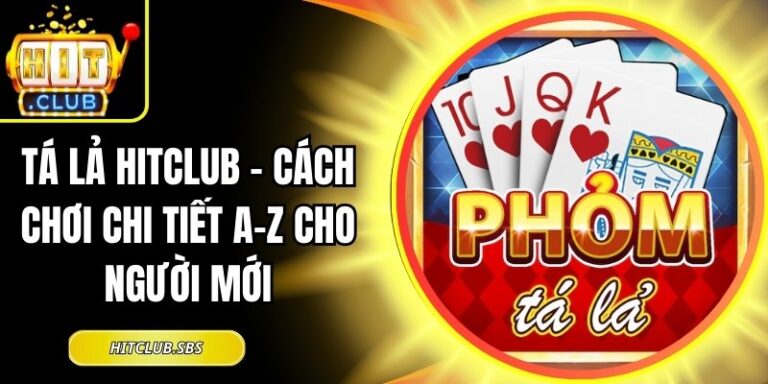 Tá Lả Hitclub - Cách Chơi Chi Tiết A-Z Cho Người Mới 3 Tá Lả Hitclub