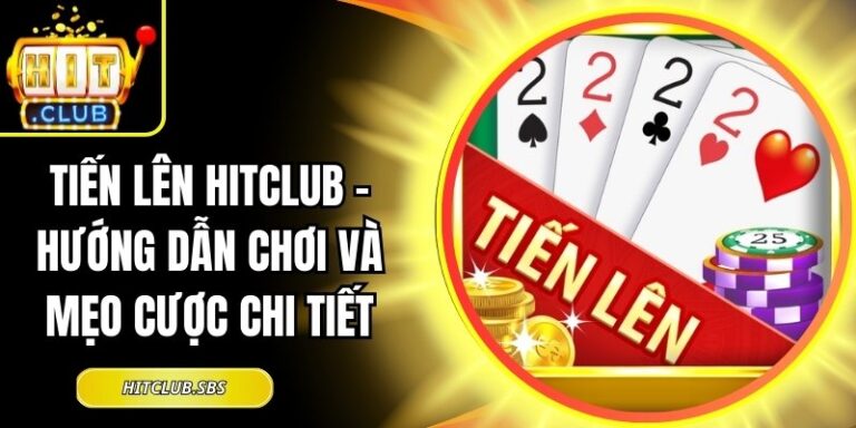 Tiến lên Hitclub - Hướng Dẫn Chơi Và Mẹo Cược Chi Tiết 10 Tiến lên Hitclub